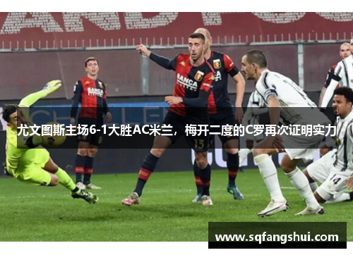 尤文图斯主场6-1大胜AC米兰，梅开二度的C罗再次证明实力