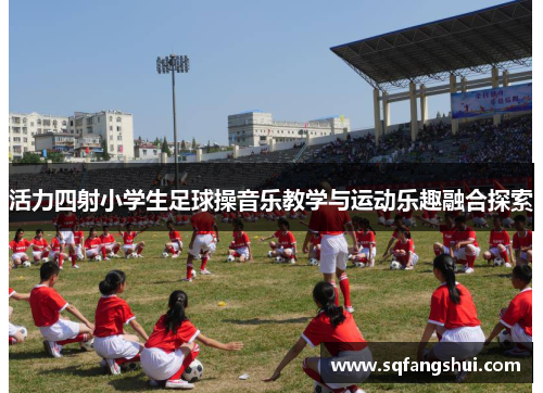 活力四射小学生足球操音乐教学与运动乐趣融合探索