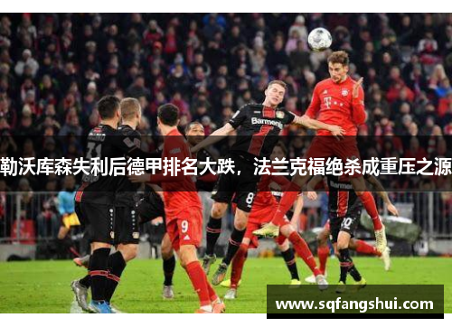 勒沃库森失利后德甲排名大跌，法兰克福绝杀成重压之源