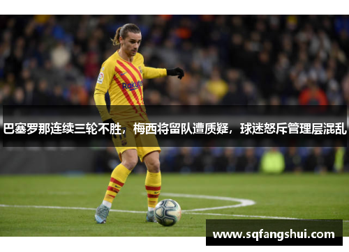 巴塞罗那连续三轮不胜，梅西将留队遭质疑，球迷怒斥管理层混乱