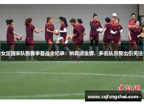女足国家队新赛季备战全纪录：拚奥运金牌，多名队员复出引关注