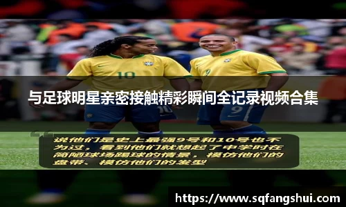与足球明星亲密接触精彩瞬间全记录视频合集