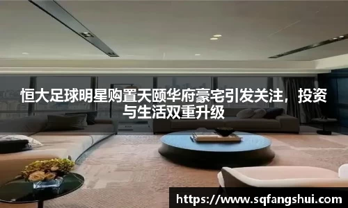 恒大足球明星购置天颐华府豪宅引发关注，投资与生活双重升级