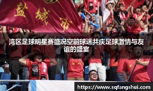 湾区足球明星赛盛况空前球迷共庆足球激情与友谊的盛宴