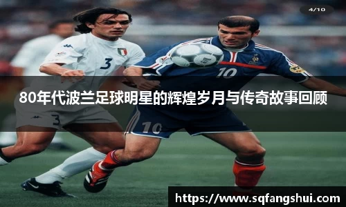 80年代波兰足球明星的辉煌岁月与传奇故事回顾